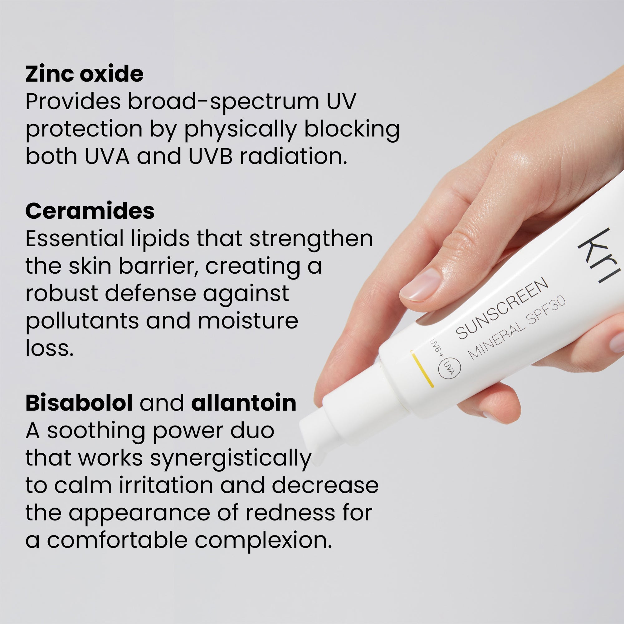 Infographic showing Krī SPF30 Mineral Sunscreen tube and listing key ingredients: Zinc Oxide for broad-spectrum UV protection, Ceramides for skin barrier, and Bisabolol and Allantoin to reduce redness.

Ceramides
Essential lipids that strengthen the skin barrier, creating a robust defense against pollutants and moisture loss.

Bisabolol and allantoin
A soothing power duo that works synergistically to calm irritation and decrease the appearance of redness for a comfortable complexion.